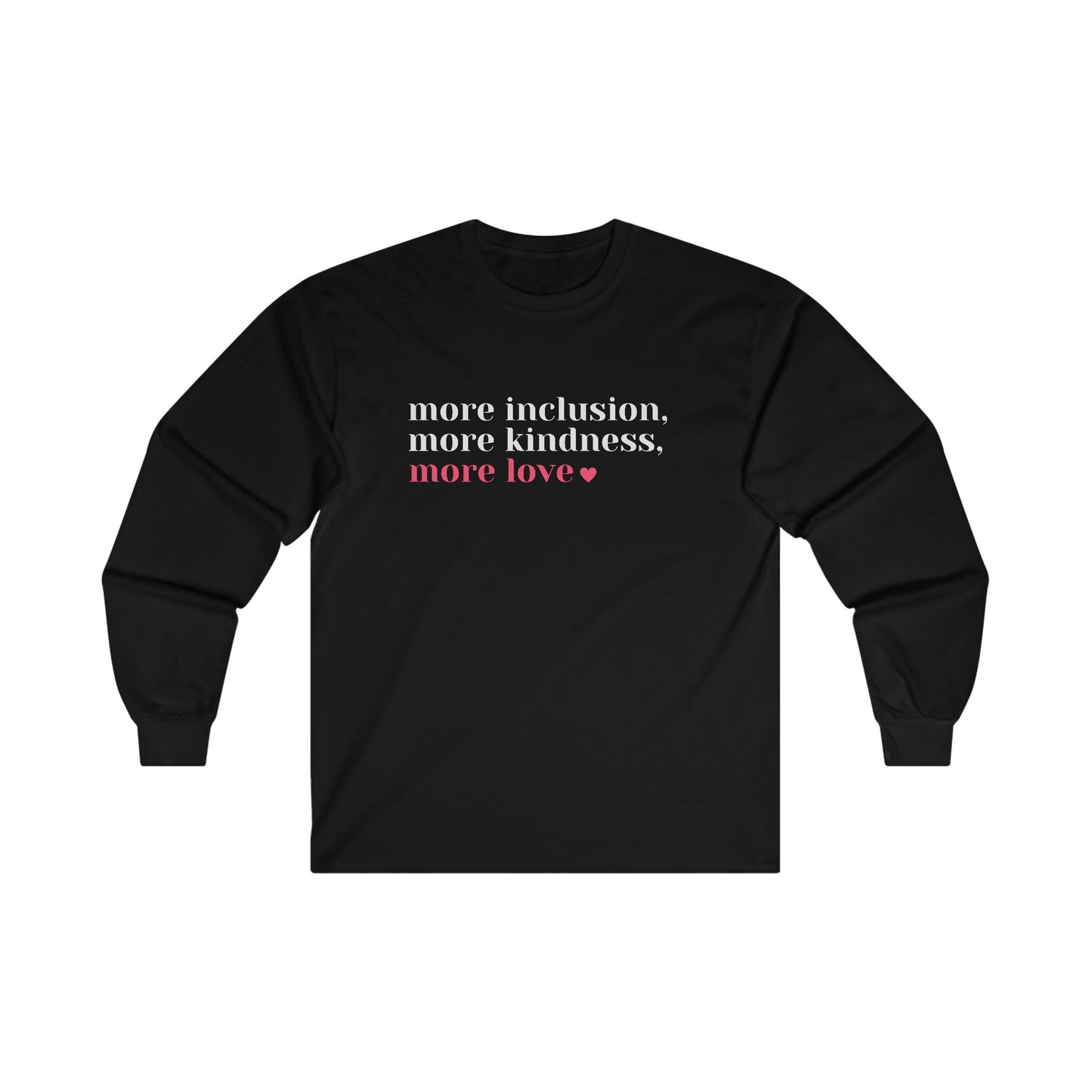 More Inclusion, More Kindness, More Love Long Sleeve Tee