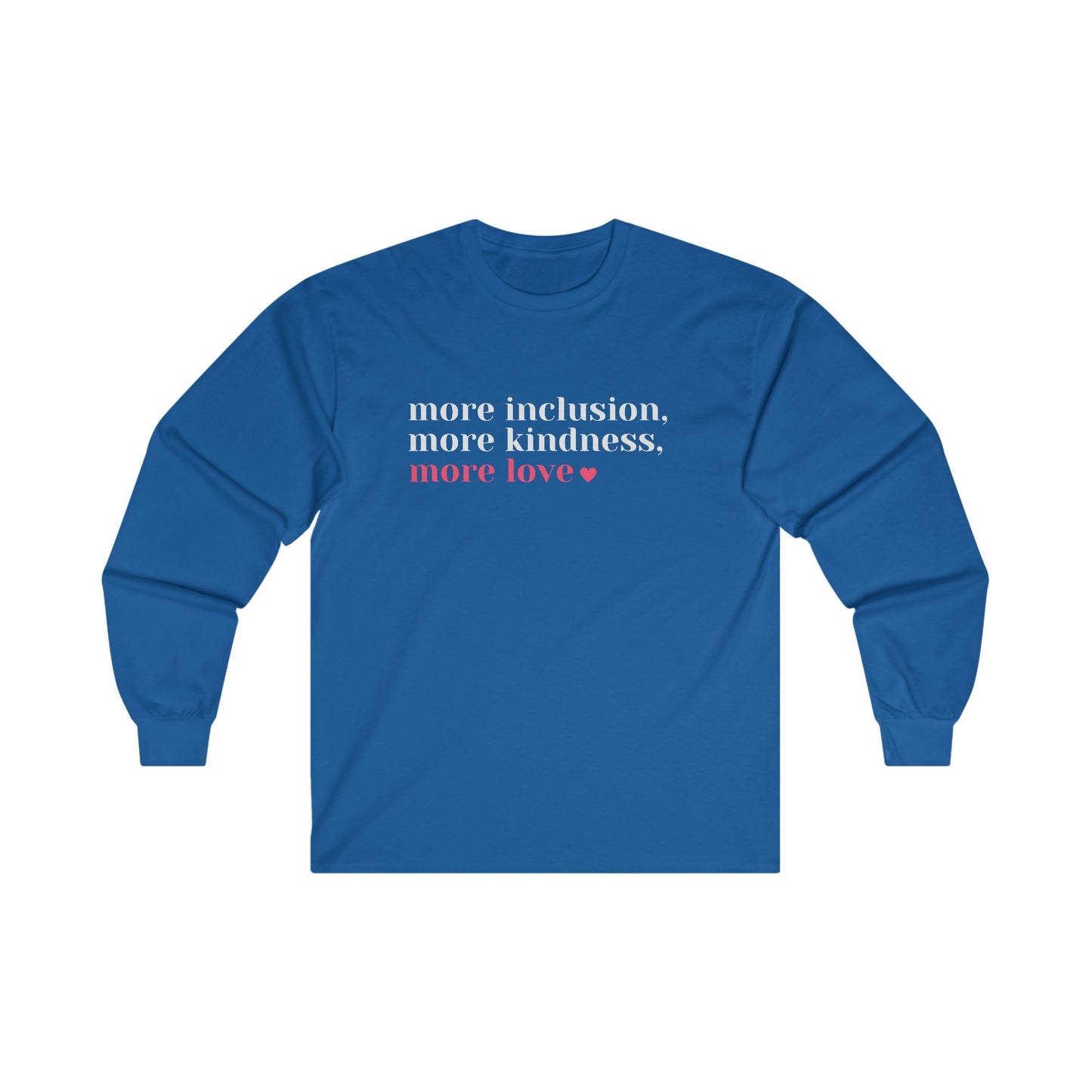 More Inclusion, More Kindness, More Love Long Sleeve Tee