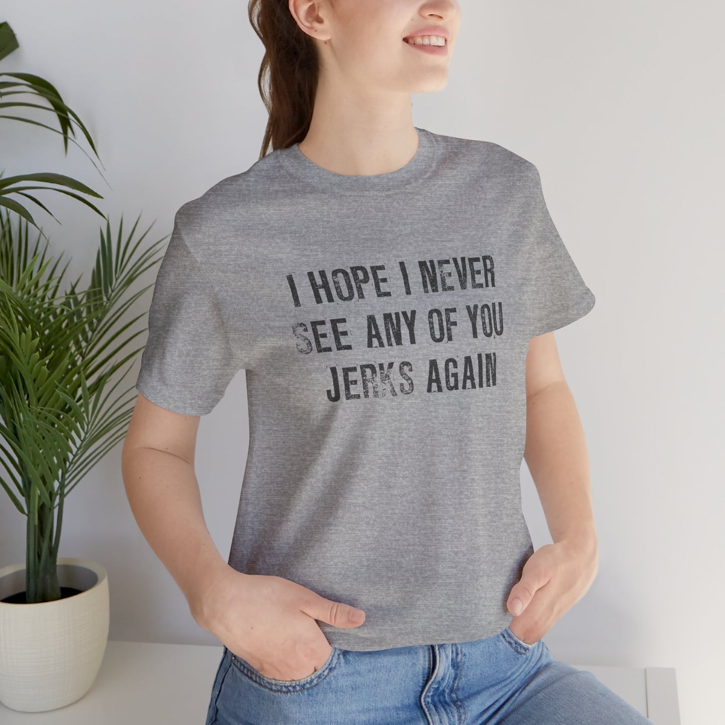 I Hope I Never See Any Of You Jerks Again Short Sleeve Tee