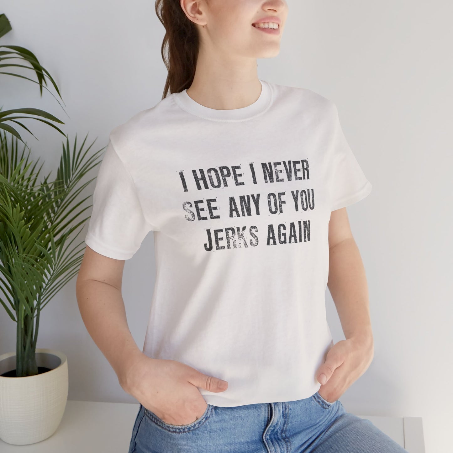 I Hope I Never See Any Of You Jerks Again Short Sleeve Tee