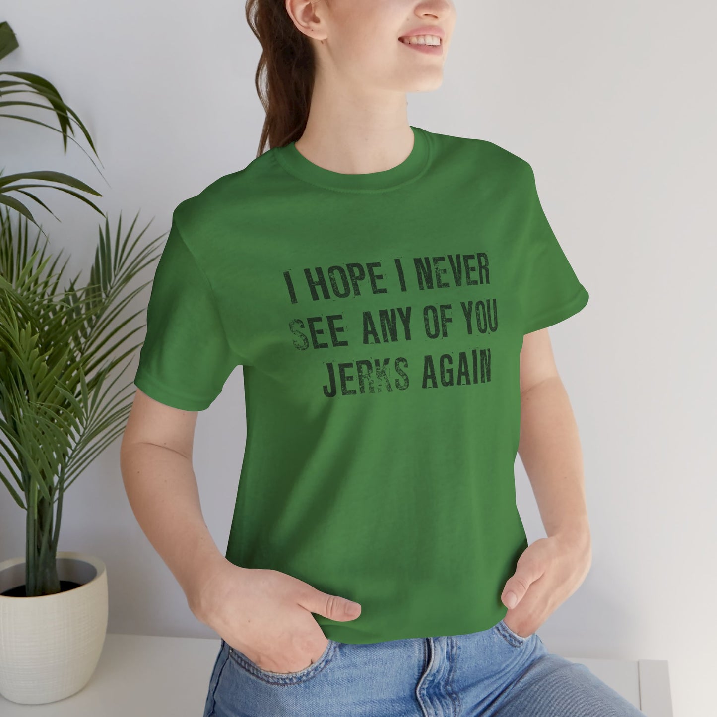 I Hope I Never See Any Of You Jerks Again Short Sleeve Tee