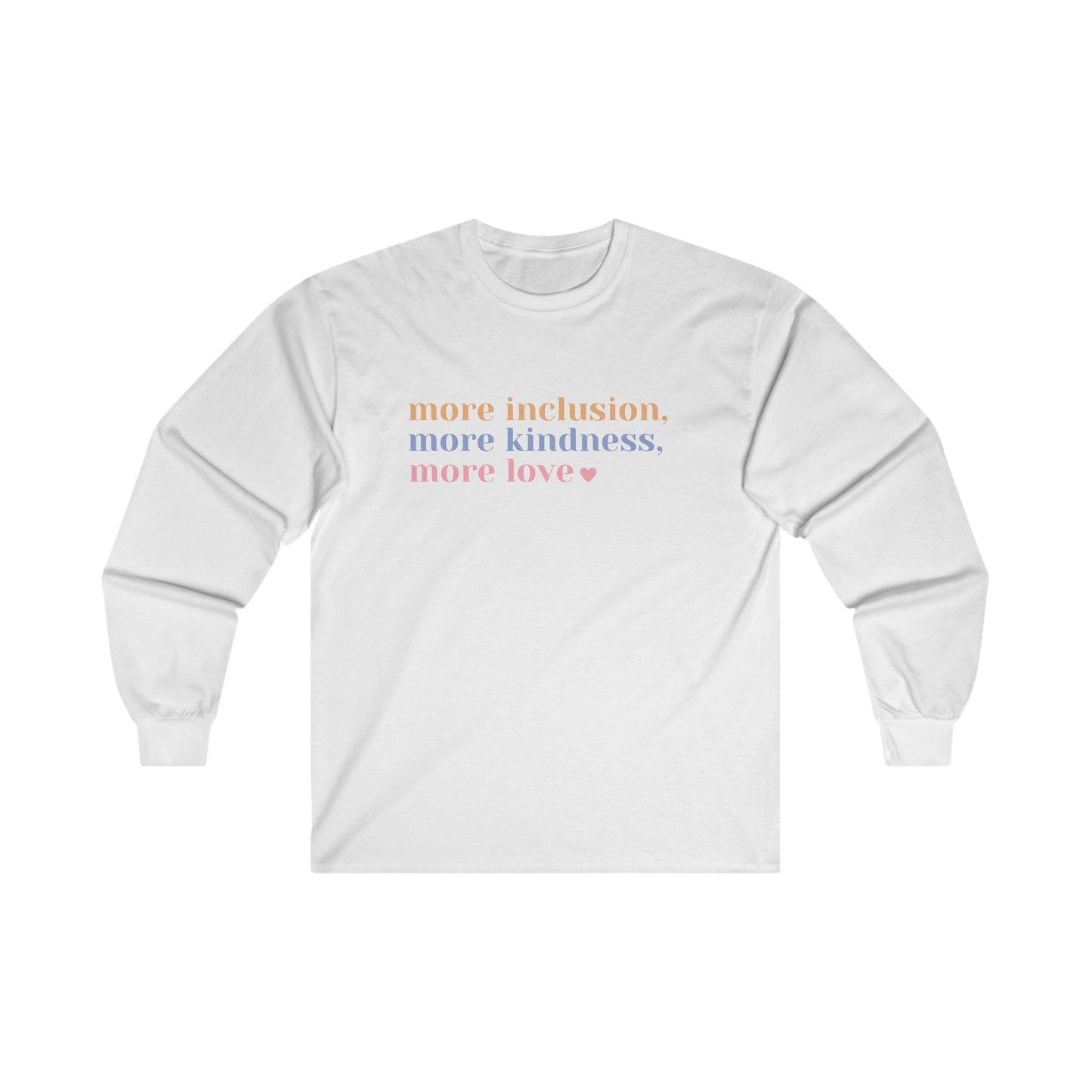 More Inclusion, More Kindness, More Love Long Sleeve Tee (Pastel Font)