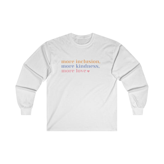 More Inclusion, More Kindness, More Love Long Sleeve Tee (Pastel Font)