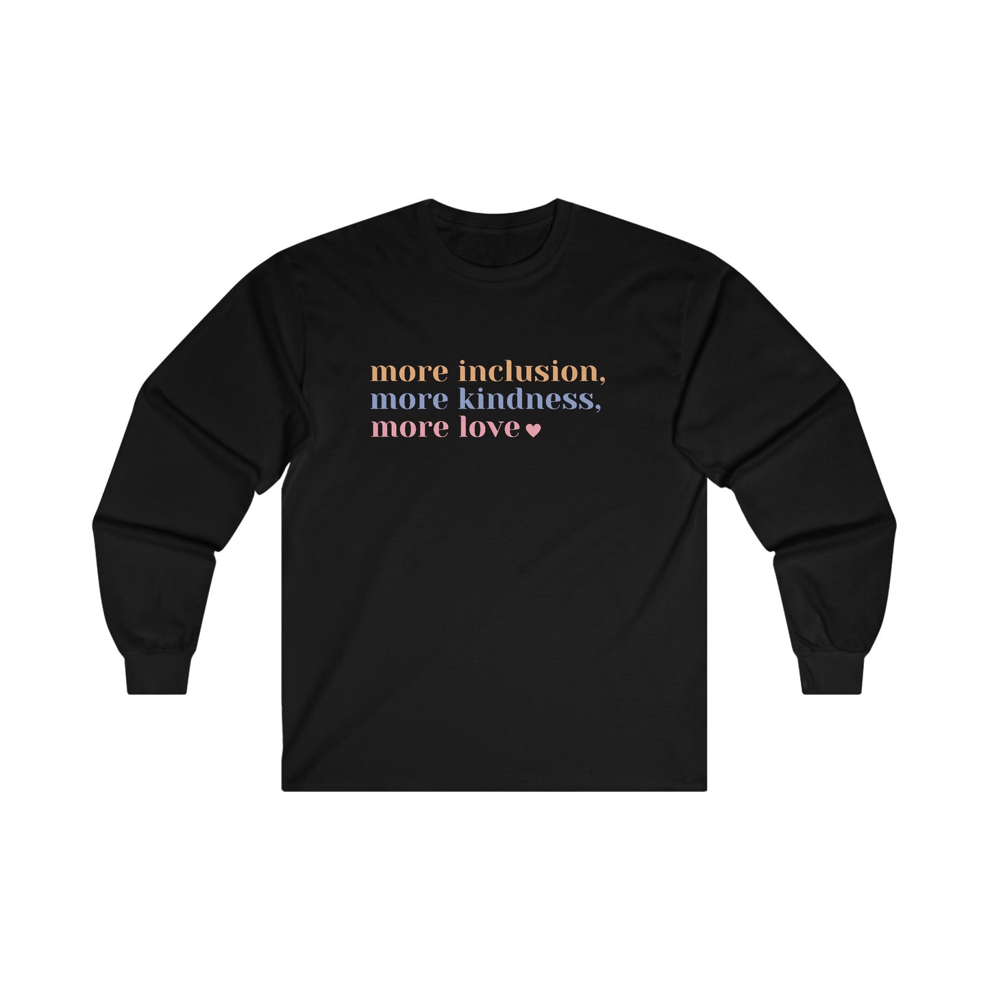 More Inclusion, More Kindness, More Love Long Sleeve Tee (Pastel Font)