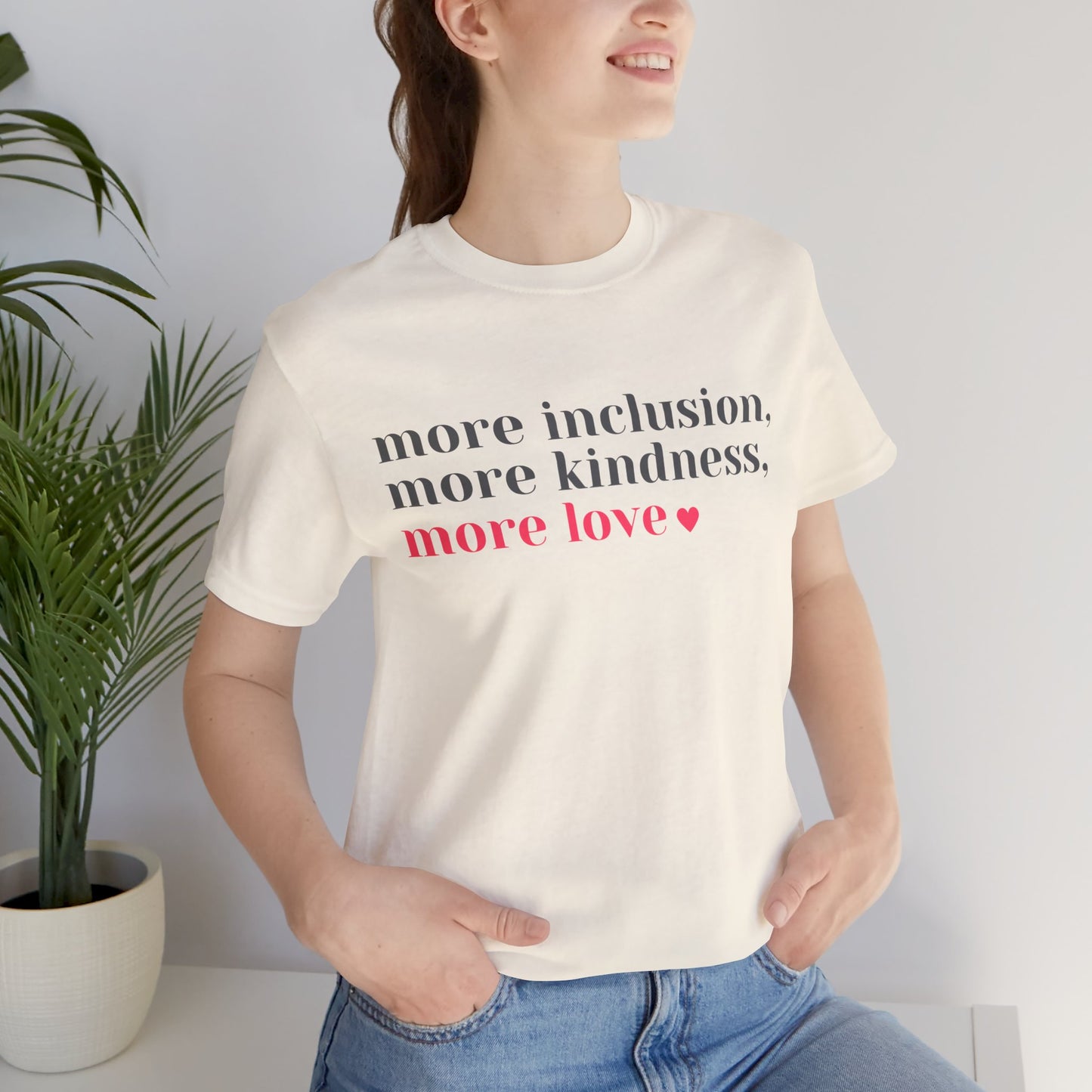 More Inclusion, More Kindness, More Love Short Sleeve Tee