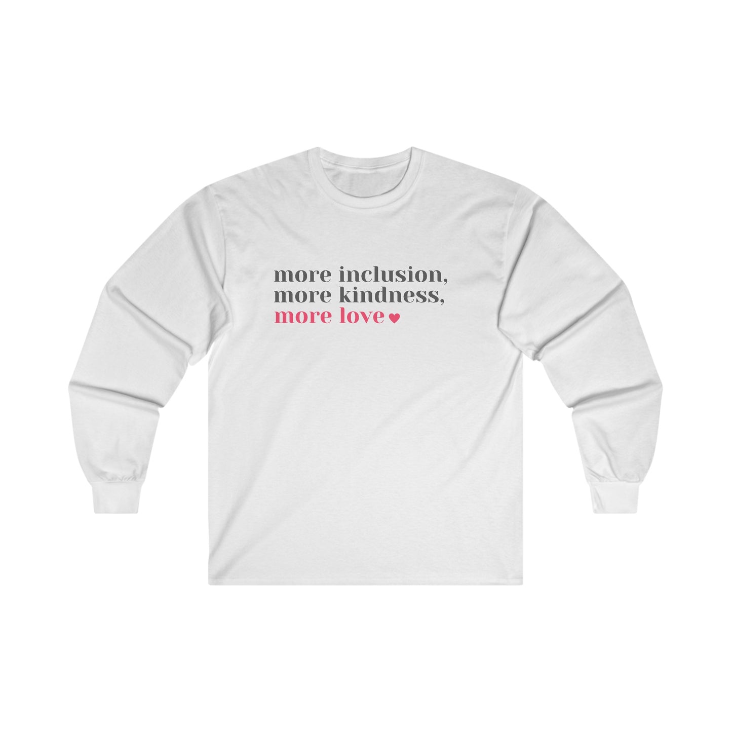 More Inclusion, More Kindness, More Love Long Sleeve Tee